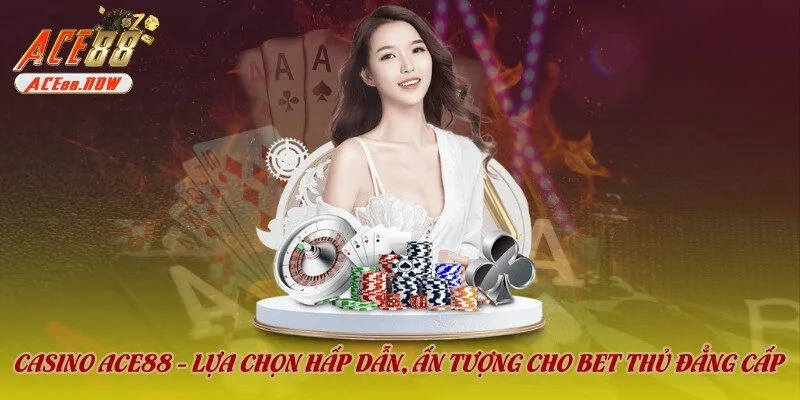 Trò chơi ấn tượng anh em không thể bỏ qua tại casino ACE88